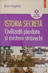 ISTORIA SECRETA. CIVILIZATII PIERDUTE SI MISTERE STRAVECHI-BRIAN HAUGHTON foto