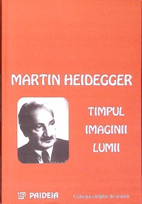 TIMPUL IMAGINII LUMII-MARTIN HEIDERGER-275064 foto