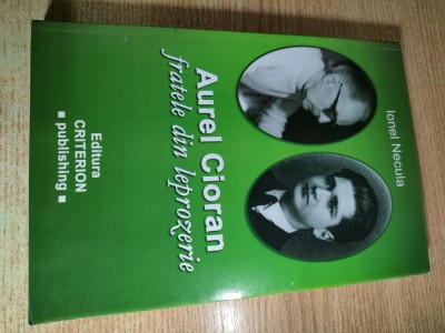 Aurel Cioran, fratele din leprozerie - de Ionel Necula (Criterion Publishing, 2009) foto