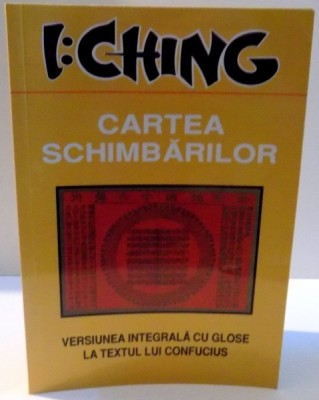 I: CHING , CARTEA SCHIMBARILOR , O NOUA VERSIUNE INTEGRALA CU GLOSE LA TEXTUL LUI CONFUCIUS INTERPRETATA de ELENA JUDICA CORDIGLIA foto