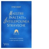 Maestrii Inaltati si intelepciunea straveche - Kyle Gray