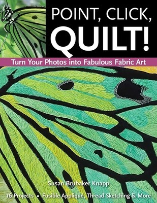Point, Click, Quilt! Turn Your Photos Into Fabulous Fabric Art: 16 Projects, Fusible Applique, Thread Sketching &amp;amp; More foto
