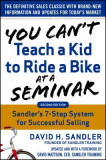 You Can&#039;t Teach a Kid to Ride a Bike at a Seminar, 2nd Edition: Sandler Training&#039;s 7-Step System for Successful Selling