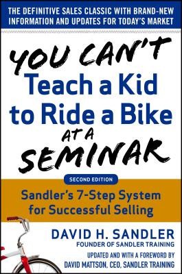 You Can&amp;#039;t Teach a Kid to Ride a Bike at a Seminar, 2nd Edition: Sandler Training&amp;#039;s 7-Step System for Successful Selling foto