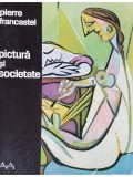 Pierre Francastel - Pictura si societate (Editia: 1970)