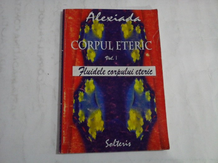 CORPUL ETERIC (SUBLINIERI) - VOLUMUL I - FLUIDELE CORPULUI ETERIC - ALEXIADA