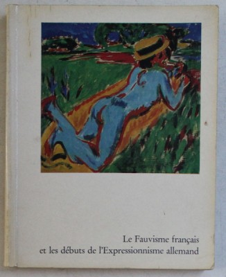 LE FAUVISME FRANCAIS ET LES DEBUTS DE L &amp;#039; EXPRESSIONISME ALLEMAND , 1966 *EDITIE BILINGVA foto