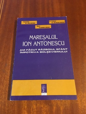 Jipa Rotariu - MARESALUL ANTONESCU Am facut razboiul sfant impot. bolsevismului foto