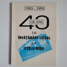 Banat/ Caras- 40 de ani de invatamant liceal la Otelu Rosu 1953-1993, Resita