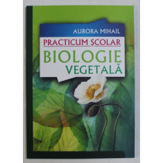 BIOLOGIE VEGETALA - PRACTICUM SCOLAR de AURORA MIHAIL , 2009