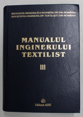 MANUALUL INGINERULUI TEXTILIST , TRATAT DE INGINERIE TEXTILA , VOLUMUL III , coordonator general ARISTIDE DODU , 2004 , DEDICATIE * foto