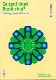 Ce spui dupa Buna ziua? Psihologia destinului uman - Eric Berne - Carte de psihologie