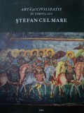 ARTA SI CIVILIZATIE IN TIMPUL LUI STEFAN CEL MARE- RAZVAN THEODORESCU, ION SOLCANU, TEREZA SINIGALIA, 2004 , * LIPSA SUPRACOPERTA