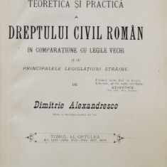 EXPLICATIUNEA TEORETICA SI PRACTICA A DREPTULUI CIVIL ROMAN de DIMITRIE ALEXANDRESCO , TOMUL VIII , 1905