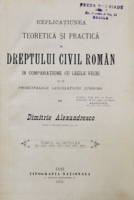 EXPLICATIUNEA TEORETICA SI PRACTICA A DREPTULUI CIVIL ROMAN de DIMITRIE ALEXANDRESCO , TOMUL VIII , 1905 foto