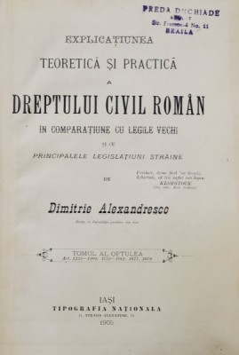 EXPLICATIUNEA TEORETICA SI PRACTICA A DREPTULUI CIVIL ROMAN de DIMITRIE ALEXANDRESCO , TOMUL VIII , 1905 foto