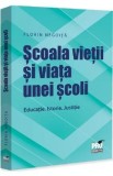Cumpara ieftin Scoala vietii si viata unei scoli - Florin Negoita