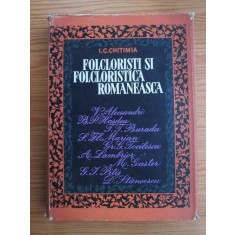 I. C. Chitimia - Folcloristi si folcloristica romaneasca (1967, ed. cartonata)