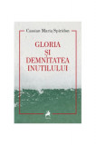 Gloria și demnitatea inutilului - Paperback brosat - Cassian Maria Spiridon - Tracus Arte