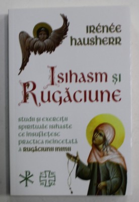 ISIHASM SI RUGACIUNE de IRENEE HAUSHERR , STUDII SI EXERCITII SPIRITUALE ISIHASTE CE INSUFLETESC PRACTICA NEINCETATA A RUGACIUNII INIMII , 2023 foto