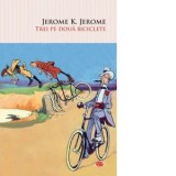 Trei pe doua biciclete - Jerome K. Jerome
