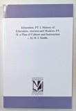 EDUCATION , PART I . HISTORY OF EDUCATION , PART II . A PLAN OF CULTURE AND INSTRUCTION by H.I. SCHMIDT , 1876 , EDITIE ANASTATICA , RETIPARITA IN AN