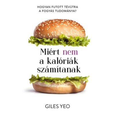 Mi&amp;eacute;rt nem a kal&amp;oacute;ri&amp;aacute;k sz&amp;aacute;m&amp;iacute;tanak - Hogyan futott t&amp;eacute;v&amp;uacute;tra a fogy&amp;aacute;s tudom&amp;aacute;nya? - Giles Yeo Phd foto