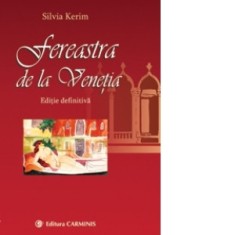 Fereastra de la Venetia. Editie definitiva - Silvia Kerim