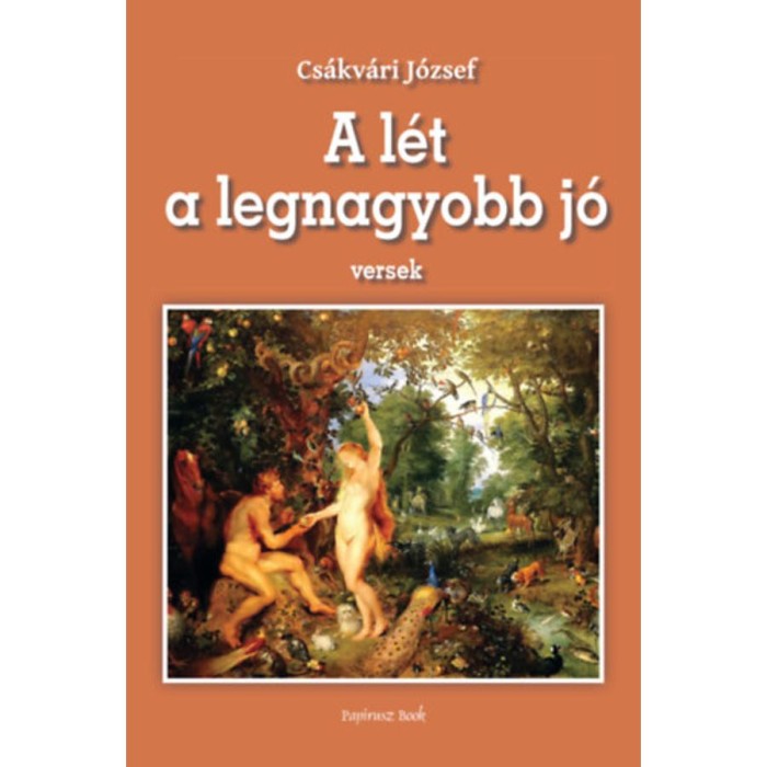 A l&eacute;t a legnagyobb j&oacute; - Versek - Cs&aacute;kv&aacute;ri J&oacute;zsef