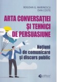 Arta conversatiei si tehnici de persuasiune Notiuni de comunicare si discurs public - Dan Coste, Bogdan G Marinescu