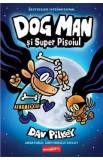 Dog Man si Super Pisoiul. Seria Dog Man Vol.4 - Dav Pilkey