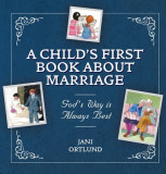 A Child&#039;s First Book about Marriage: God&#039;s Way Is Always Best