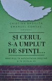 Si cerul s-a umplut de sfinti. Martiriul in antichitatea crestina si in secolul XX - 2012 - Cristian Badilita ($V250), Curtea Veche
