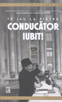 AS - GRIGORE CARTIANU - TE IAU LA PIETRE, CONDUCATOR IUBIT! foto