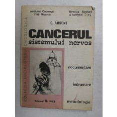 CANCERUL SISTEMULUI NERVOS - DOCUMENTARE , INDRUMARE , METODOLOGIE de C. ARSENI , 1982