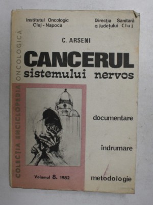 CANCERUL SISTEMULUI NERVOS - DOCUMENTARE , INDRUMARE , METODOLOGIE de C. ARSENI , 1982 foto