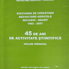 STATIUNEA DE CERCETARE, DEZVOLTARE AGRICOLA SECUIENI - NEAMT 1962-2007. 45 DE ANI DE ACTIVITATE STIINTIFICA. VOL