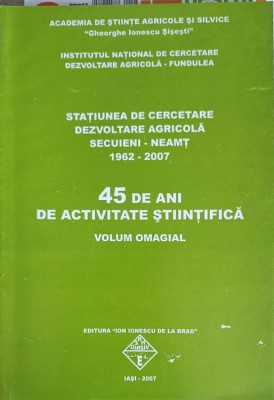 STATIUNEA DE CERCETARE, DEZVOLTARE AGRICOLA SECUIENI - NEAMT 1962-2007. 45 DE ANI DE ACTIVITATE STIINTIFICA-245025 foto
