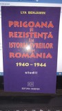 Prigoana si rezistenta in istoria evreilor din Romania 1940-1944 - Lya Benjamin