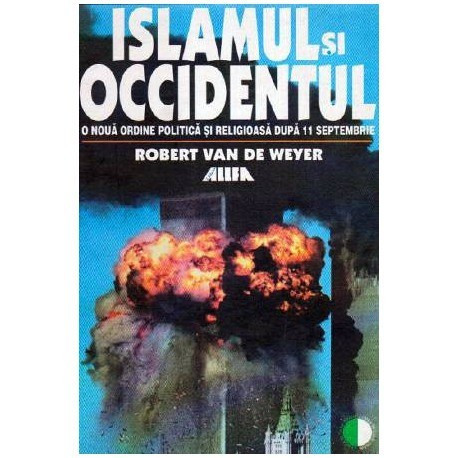 Robert Van de Weyer - Islamul si Occidenutul - O noua ordine politica si religioasa dupa 11 septembrie - 107166