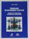 TEHNOLOGII DE DEFORMARE PLASTICA, ELEMENTE DE PROIECTARE A STANTELOR SI MATRITELOR de AUREL TULCAN, 2021
