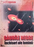 Gaurile negre. Inchisori ale luminii - Kitty Ferguson