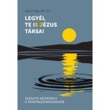Legy&eacute;l te iS J&eacute;zus T&aacute;rsa! - Jezsuita k&eacute;zik&ouml;nyv a hivat&aacute;sgondoz&aacute;shoz - Nagy B&aacute;lint SJ