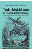 Teoria razboiului drept in relatiile internationale - Roxana-Alexandra Costinescu