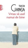 Vreau sa aud numai de bine - Tudor Ganea, Editie in limba romana