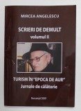 SCRIERI DE DEMULT - TURISM IN &#039;&#039; EPOCA DE AUR &#039;&#039; - JURNALE DE CALATORIE de MIRCEA ANGELESCU , 2009 , DEDICATIE *