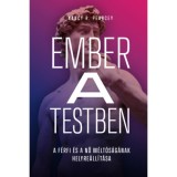 Ember a testben - A f&eacute;rfi &eacute;s a nő m&eacute;lt&oacute;s&aacute;g&aacute;nak helyre&aacute;ll&iacute;t&aacute;sa - Nancy R. Pearcey