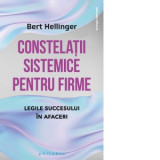 Constelatii sistematice pentru firme. Legile succesului in afaceri - Dorina Oprea, Bert Hellinger