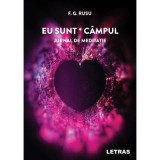 Eu sunt campul. Jurnal de meditatie - F. G. Rusu