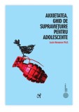 Anxietatea. Ghid de supraviețuire pentru Adolescente - Lucie Hemmen. Depășește anxietatea, strategii, mindfulness, adolescenti, psihologie